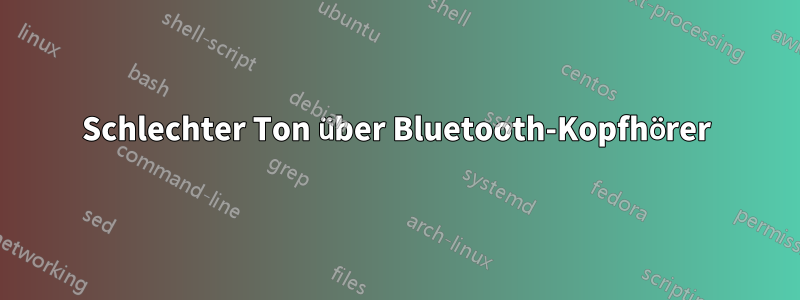 Schlechter Ton über Bluetooth-Kopfhörer