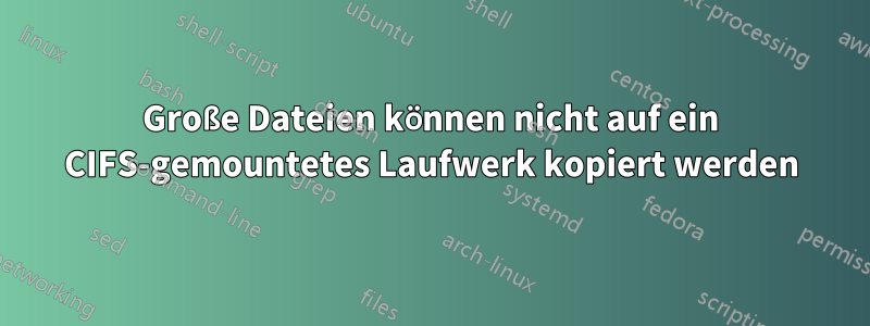 Große Dateien können nicht auf ein CIFS-gemountetes Laufwerk kopiert werden