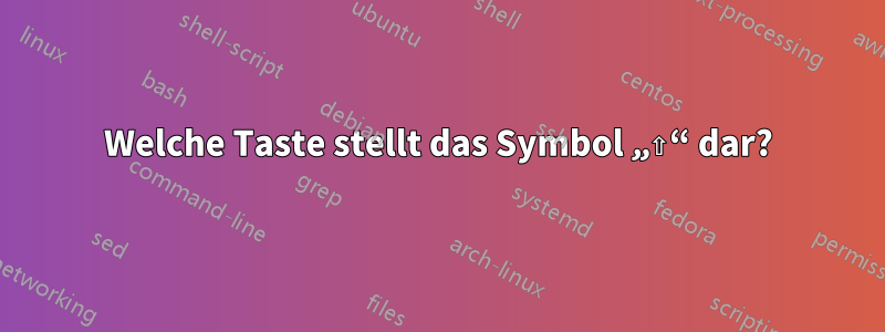 Welche Taste stellt das Symbol „⇧“ dar?