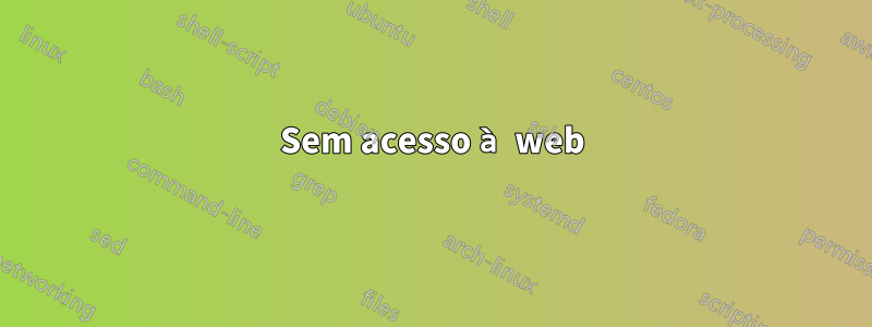 Sem acesso à web