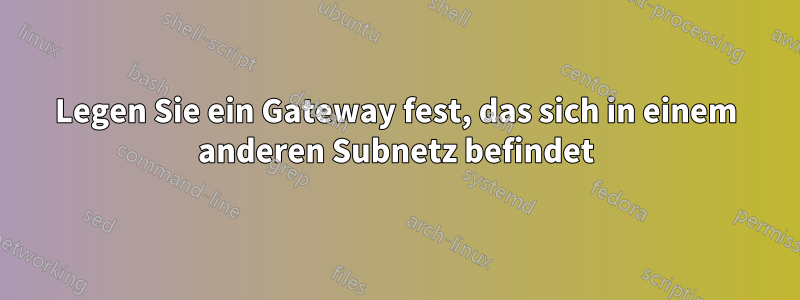 Legen Sie ein Gateway fest, das sich in einem anderen Subnetz befindet