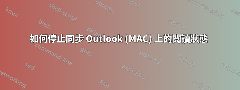 如何停止同步 Outlook (MAC) 上的閱讀狀態