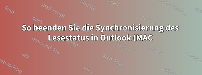 So beenden Sie die Synchronisierung des Lesestatus in Outlook (MAC)