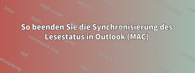 So beenden Sie die Synchronisierung des Lesestatus in Outlook (MAC)