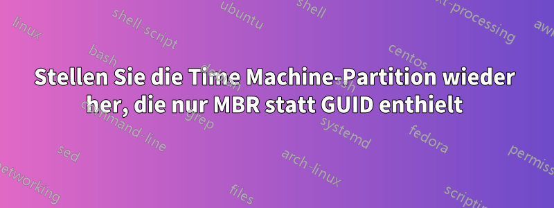 Stellen Sie die Time Machine-Partition wieder her, die nur MBR statt GUID enthielt