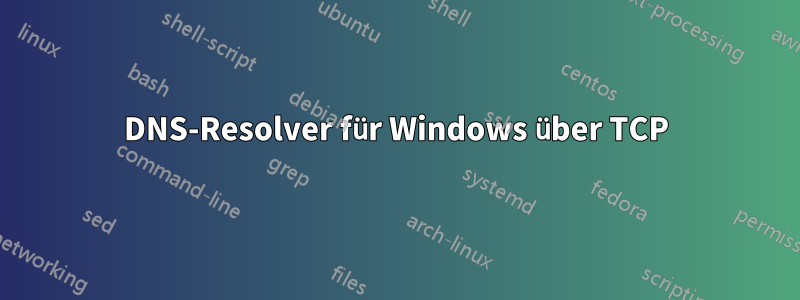 DNS-Resolver für Windows über TCP