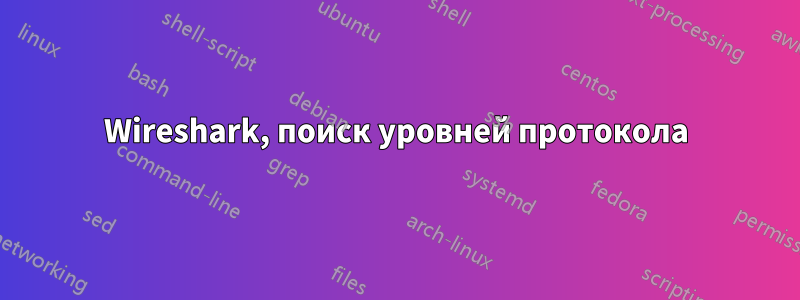 Wireshark, поиск уровней протокола