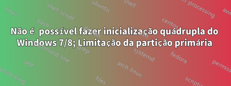 Não é possível fazer inicialização quádrupla do Windows 7/8; Limitação da partição primária