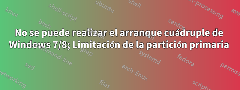 No se puede realizar el arranque cuádruple de Windows 7/8; Limitación de la partición primaria