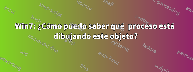 Win7: ¿Cómo puedo saber qué proceso está dibujando este objeto?