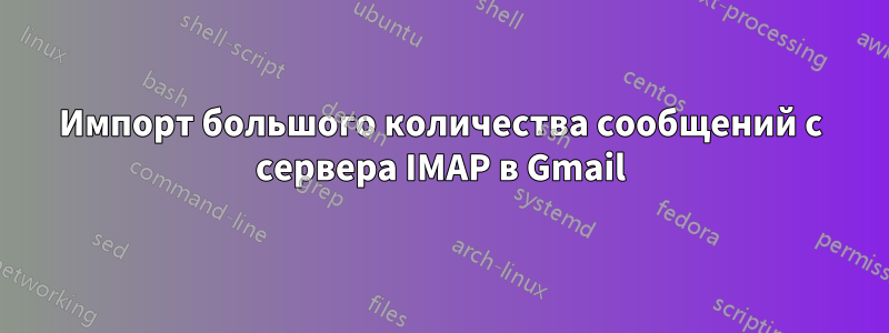 Импорт большого количества сообщений с сервера IMAP в Gmail