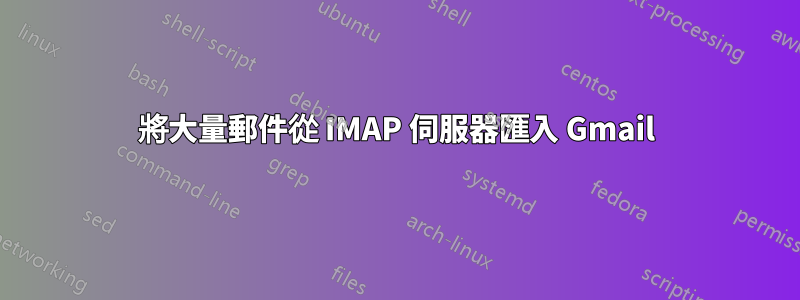 將大量郵件從 IMAP 伺服器匯入 Gmail