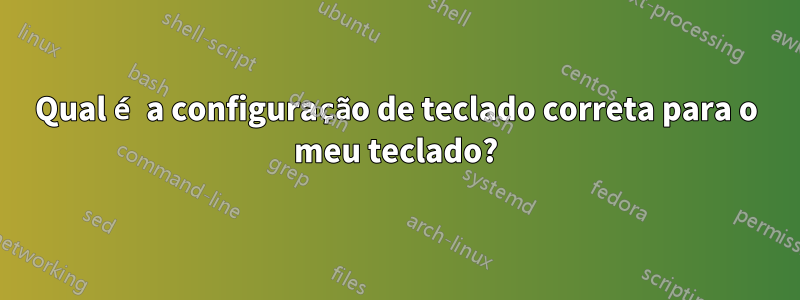 Qual é a configuração de teclado correta para o meu teclado?