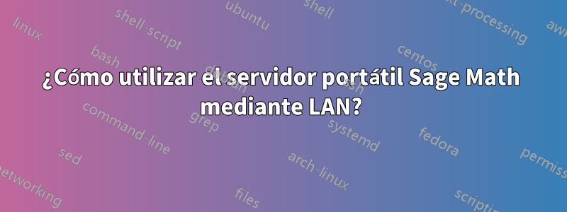 ¿Cómo utilizar el servidor portátil Sage Math mediante LAN?