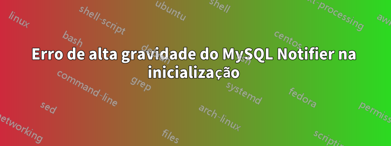 Erro de alta gravidade do MySQL Notifier na inicialização