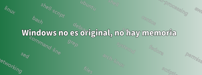 Windows no es original, no hay memoria 