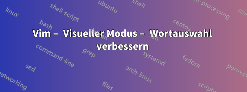 Vim – Visueller Modus – Wortauswahl verbessern