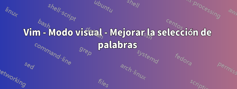 Vim - Modo visual - Mejorar la selección de palabras