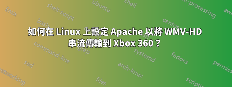 如何在 Linux 上設定 Apache 以將 WMV-HD 串流傳輸到 Xbox 360？