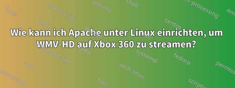 Wie kann ich Apache unter Linux einrichten, um WMV-HD auf Xbox 360 zu streamen?