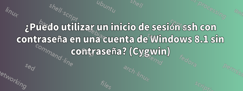 ¿Puedo utilizar un inicio de sesión ssh con contraseña en una cuenta de Windows 8.1 sin contraseña? (Cygwin)