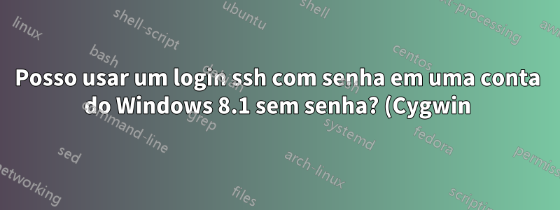 Posso usar um login ssh com senha em uma conta do Windows 8.1 sem senha? (Cygwin)