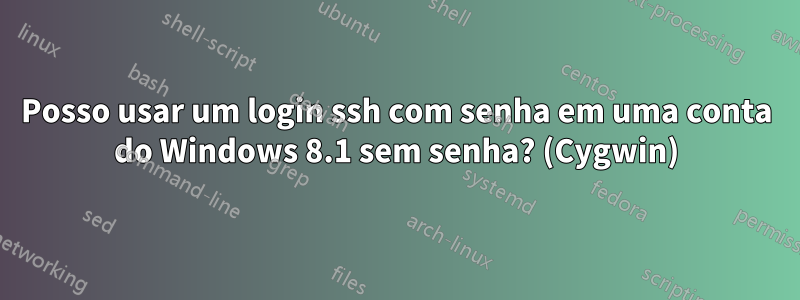 Posso usar um login ssh com senha em uma conta do Windows 8.1 sem senha? (Cygwin)