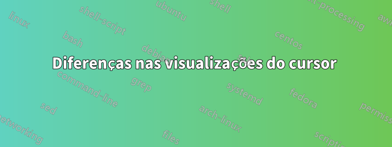 Diferenças nas visualizações do cursor