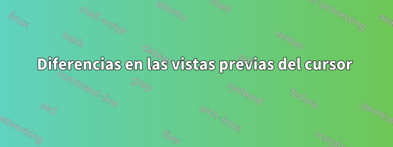 Diferencias en las vistas previas del cursor