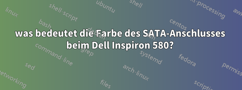 was bedeutet die Farbe des SATA-Anschlusses beim Dell Inspiron 580?