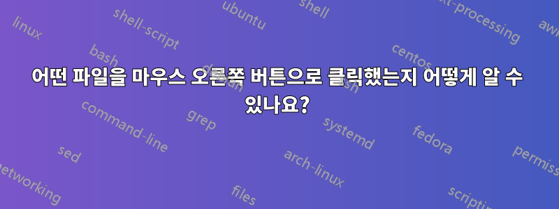 어떤 파일을 마우스 오른쪽 버튼으로 클릭했는지 어떻게 알 수 있나요?