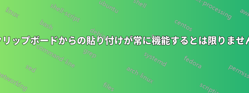 クリップボードからの貼り付けが常に機能するとは限りません