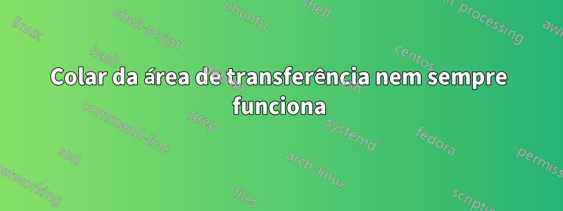 Colar da área de transferência nem sempre funciona