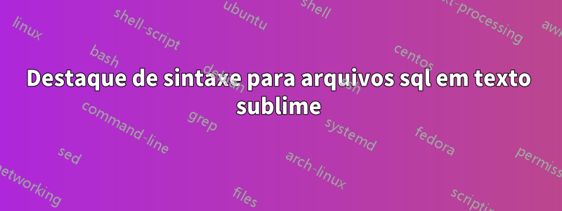 Destaque de sintaxe para arquivos sql em texto sublime