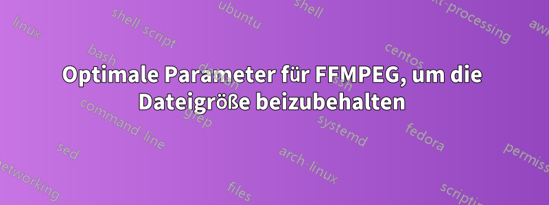 Optimale Parameter für FFMPEG, um die Dateigröße beizubehalten