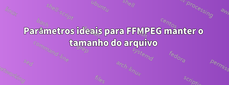 Parâmetros ideais para FFMPEG manter o tamanho do arquivo