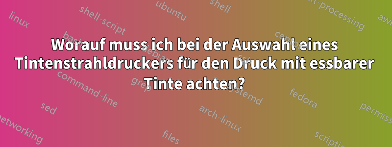 Worauf muss ich bei der Auswahl eines Tintenstrahldruckers für den Druck mit essbarer Tinte achten?