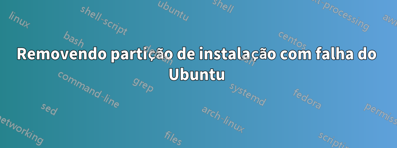 Removendo partição de instalação com falha do Ubuntu