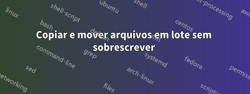 Copiar e mover arquivos em lote sem sobrescrever