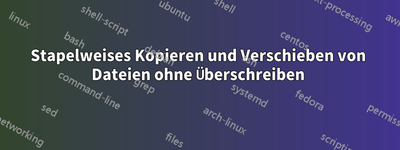 Stapelweises Kopieren und Verschieben von Dateien ohne Überschreiben