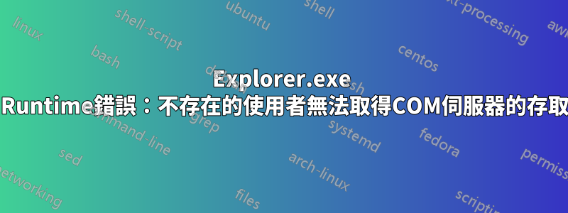 Explorer.exe COMRuntime錯誤：不存在的使用者無法取得COM伺服器的存取權限