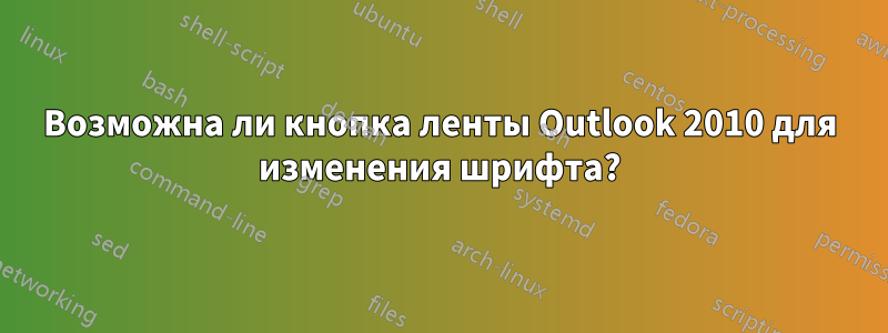 Возможна ли кнопка ленты Outlook 2010 для изменения шрифта?