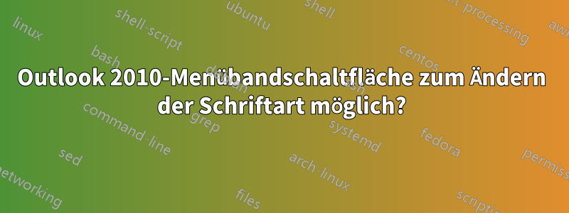 Outlook 2010-Menübandschaltfläche zum Ändern der Schriftart möglich?