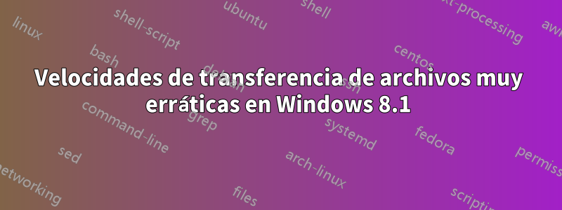 Velocidades de transferencia de archivos muy erráticas en Windows 8.1