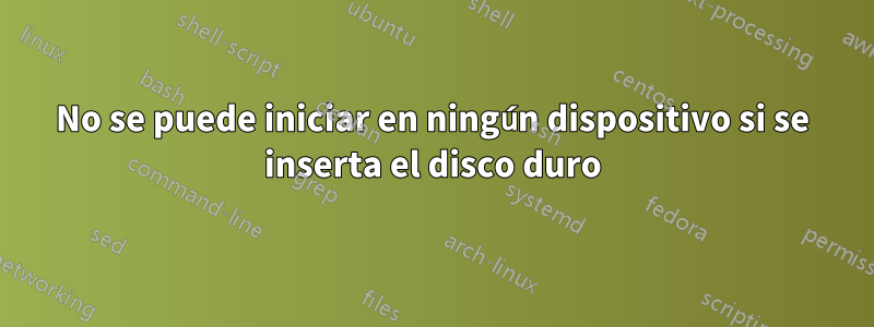 No se puede iniciar en ningún dispositivo si se inserta el disco duro