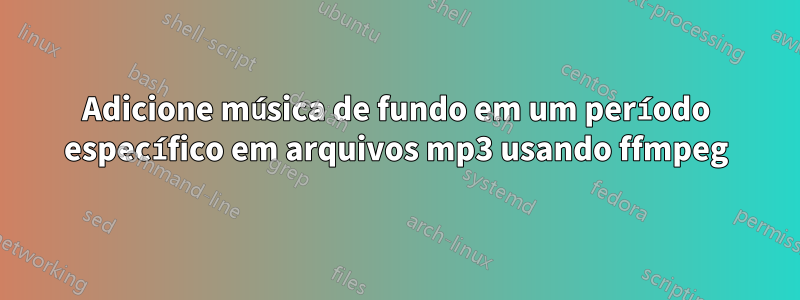 Adicione música de fundo em um período específico em arquivos mp3 usando ffmpeg