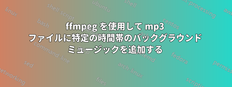 ffmpeg を使用して mp3 ファイルに特定の時間帯のバックグラウンド ミュージックを追加する