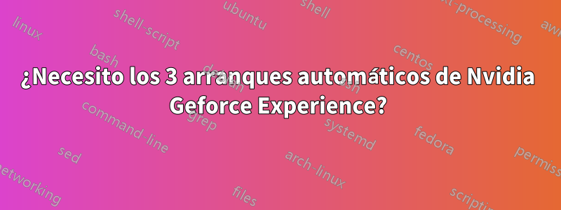 ¿Necesito los 3 arranques automáticos de Nvidia Geforce Experience?