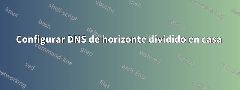 Configurar DNS de horizonte dividido en casa