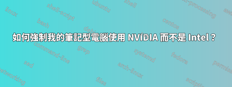 如何強制我的筆記型電腦使用 NVIDIA 而不是 Intel？